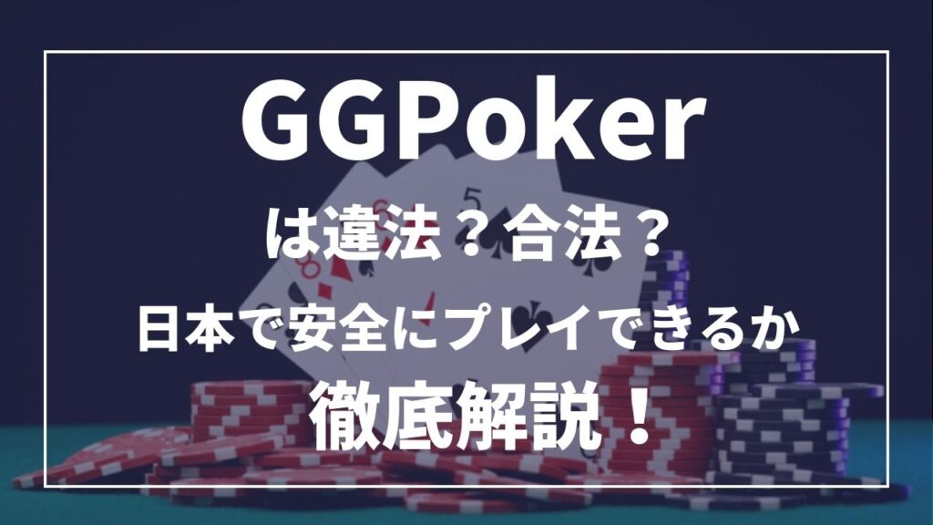 GGPokerは違法？合法？日本で安全にプレイできるか徹底解説！