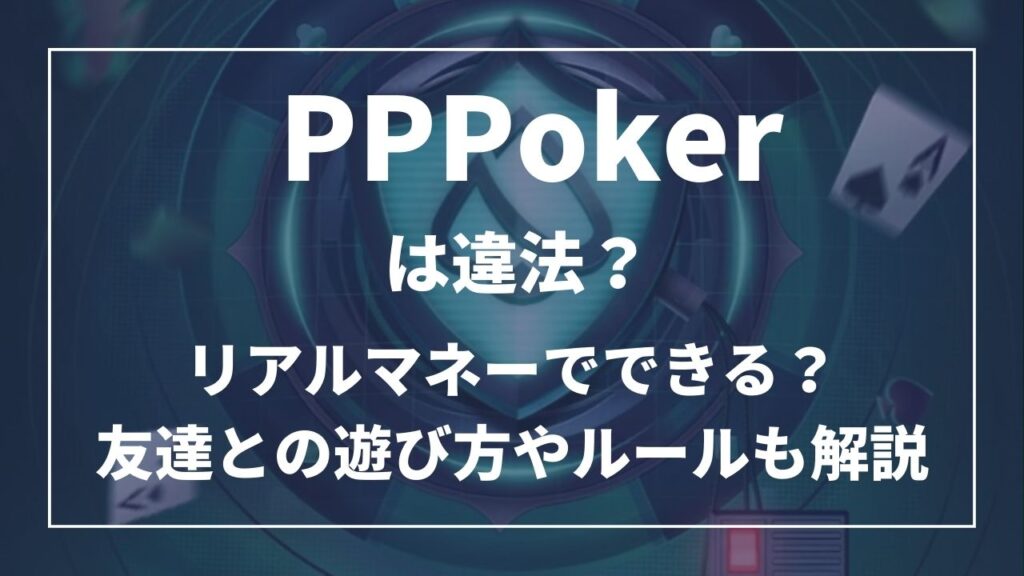 PPポーカー(PPPoker)は違法？リアルマネーでできる？友達との遊び方やルールも解説