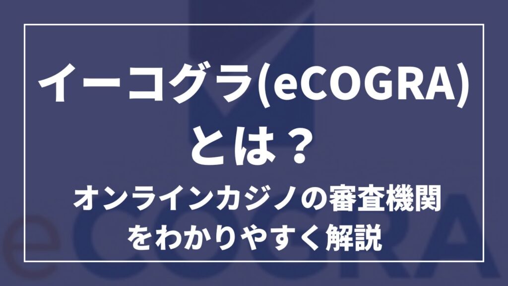 イーコグラ(eCOGRA)とは？ オンラインカジノの審査機関をわかりやすく解説