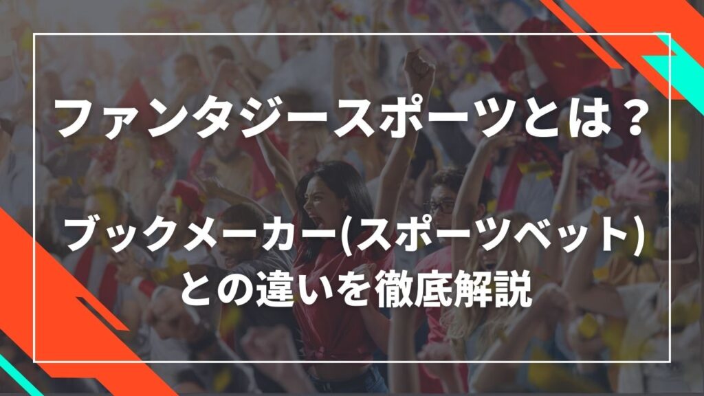 ファンタジースポーツとは？ブックメーカー(スポーツベット)との違いを徹底解説
