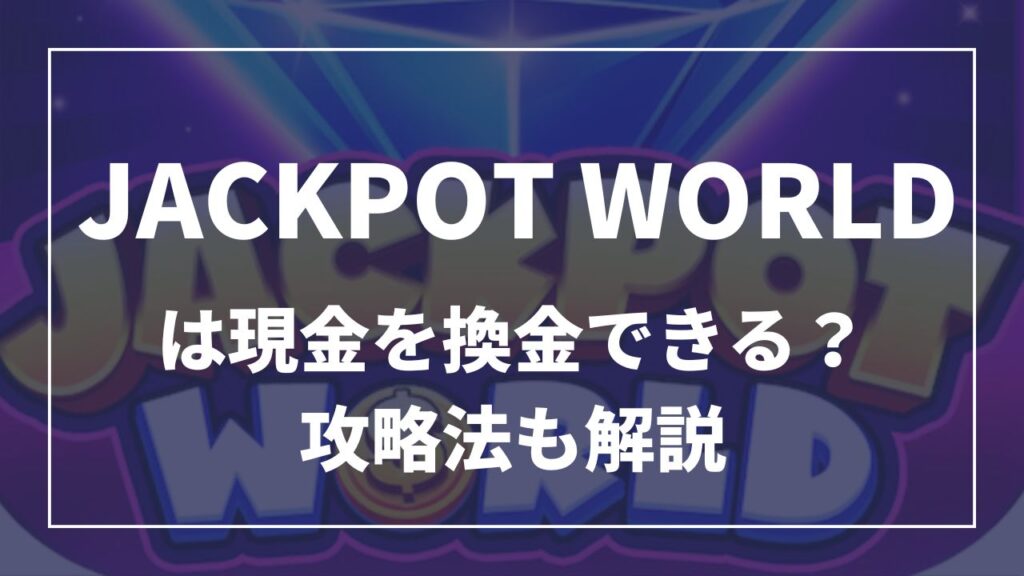 ジャックポットワールドは現金を換金できる？攻略法も解説