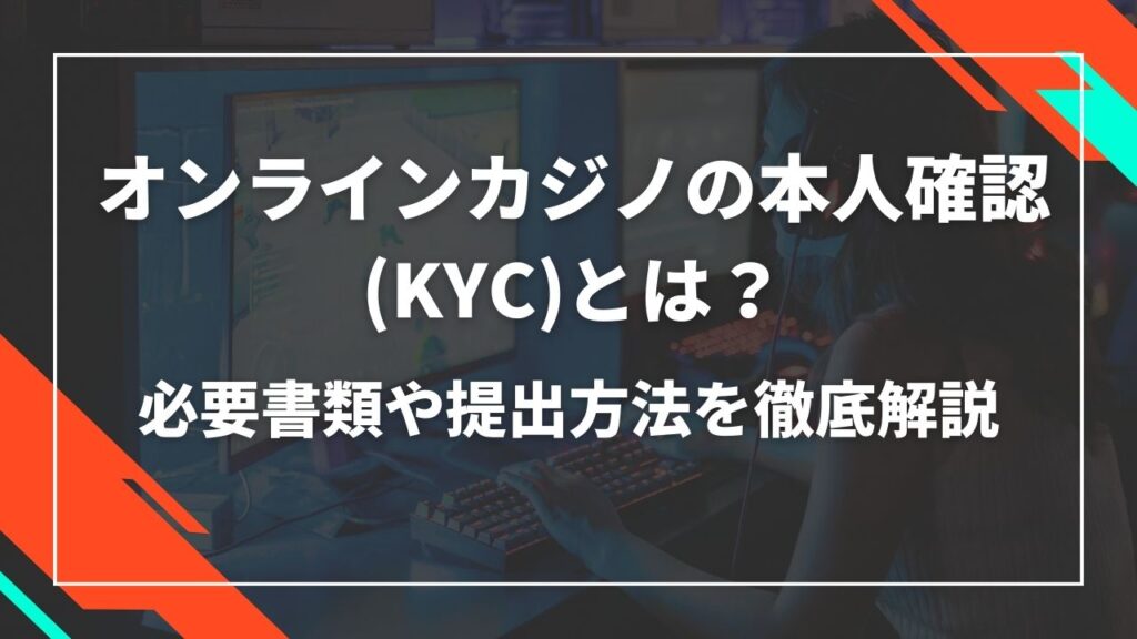 オンラインカジノの本人確認(KYC)とは？必要書類や提出方法を徹底解説