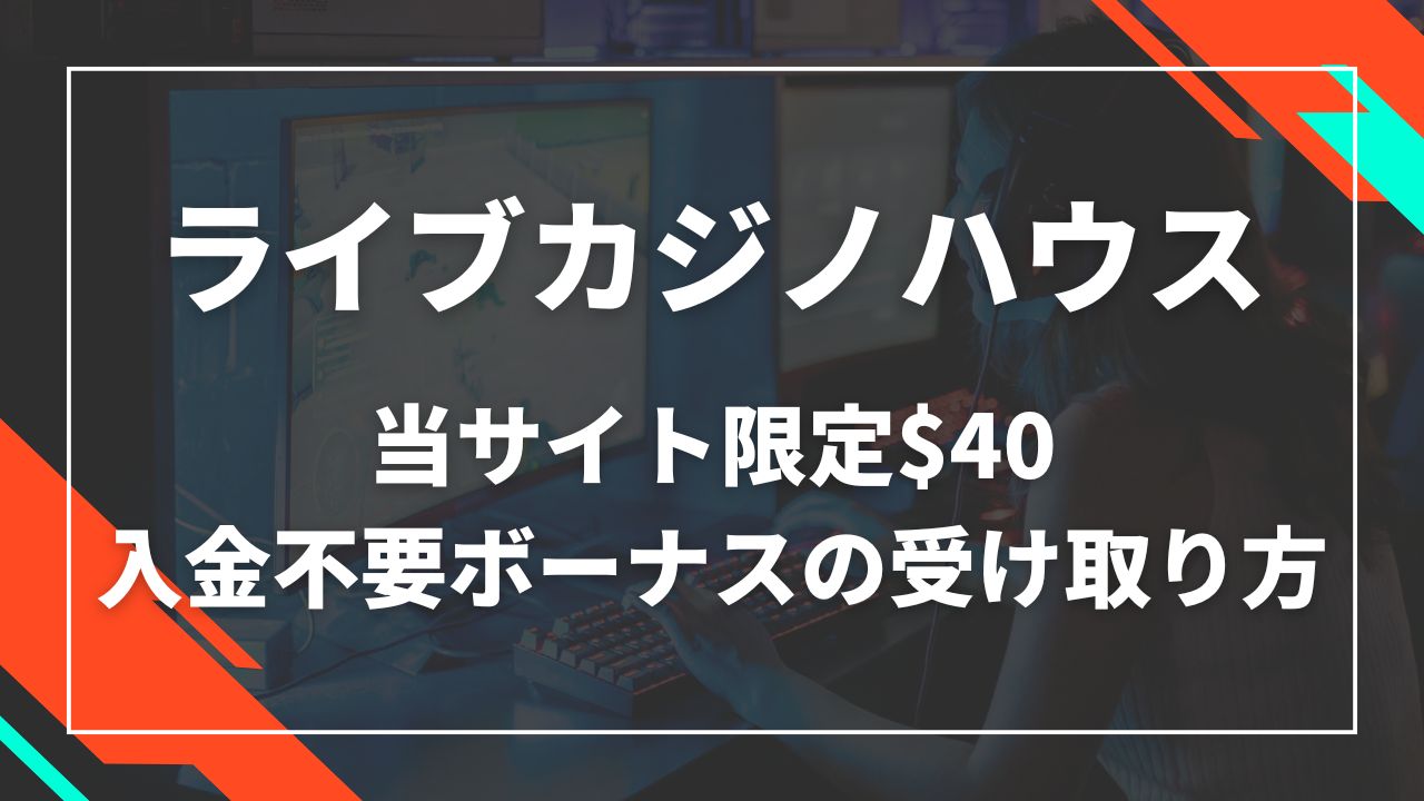 【限定$40】ライブカジノハウスの入金不要ボーナスの受け取り方法!
