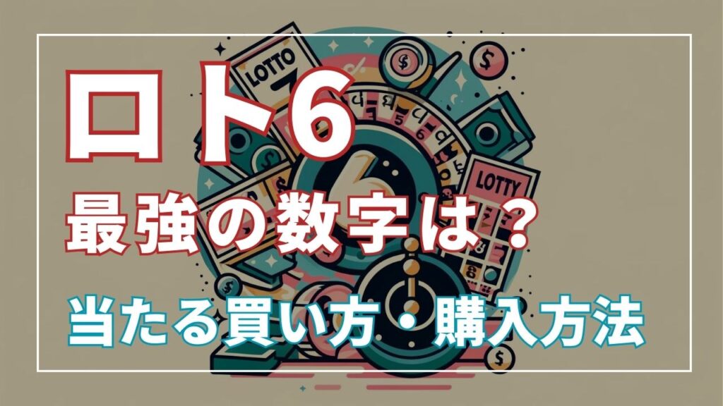 ロト6最強の数字は？当たる買い方・購入方法
