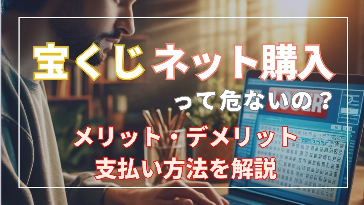宝くじ ネット購入って危ないの? メリット・デメリットやおすすめの支払方法を紹介!