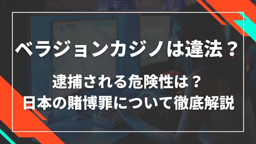 ベラジョンカジノは違法？逮捕される危険性は？日本の賭博罪について徹底解説