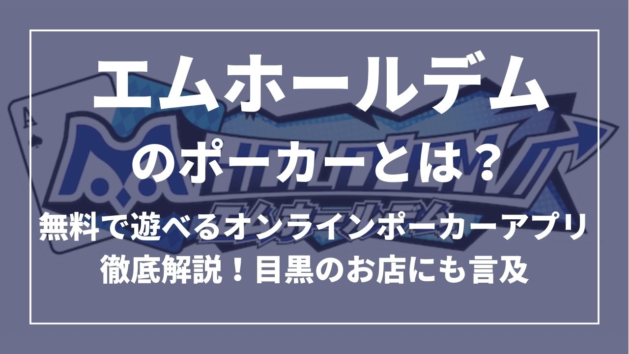 エムホールデム(ｍ HOLD’EM)とは？無料で遊べるオンラインポーカーアプリ徹底解説！目黒のお店にも言及